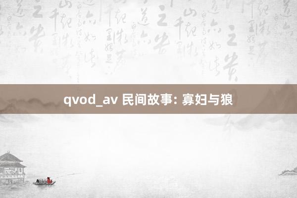 qvod_av 民间故事: 寡妇与狼