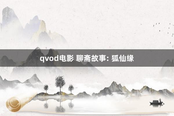 qvod电影 聊斋故事: 狐仙缘