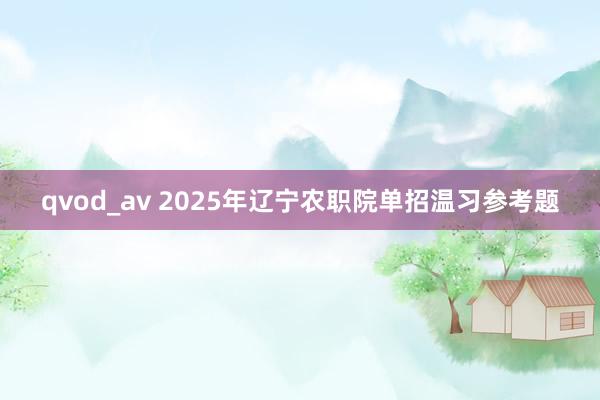 qvod_av 2025年辽宁农职院单招温习参考题
