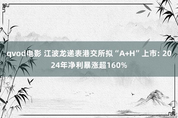 qvod电影 江波龙递表港交所拟“A+H”上市: 2024年净利暴涨超160%