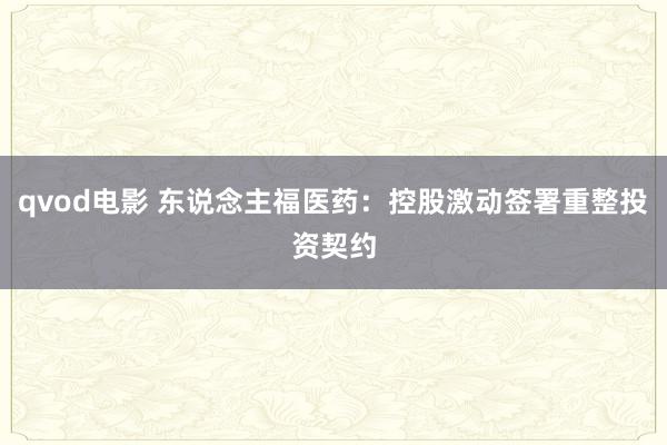 qvod电影 东说念主福医药：控股激动签署重整投资契约